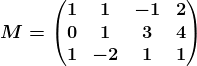 M=\left ( \beginmatrix 1 & 1 &-1 &2 \\ 0 &1 & 3 & 4\\ 1& -2 &1 & 1 \endmatrix \right )